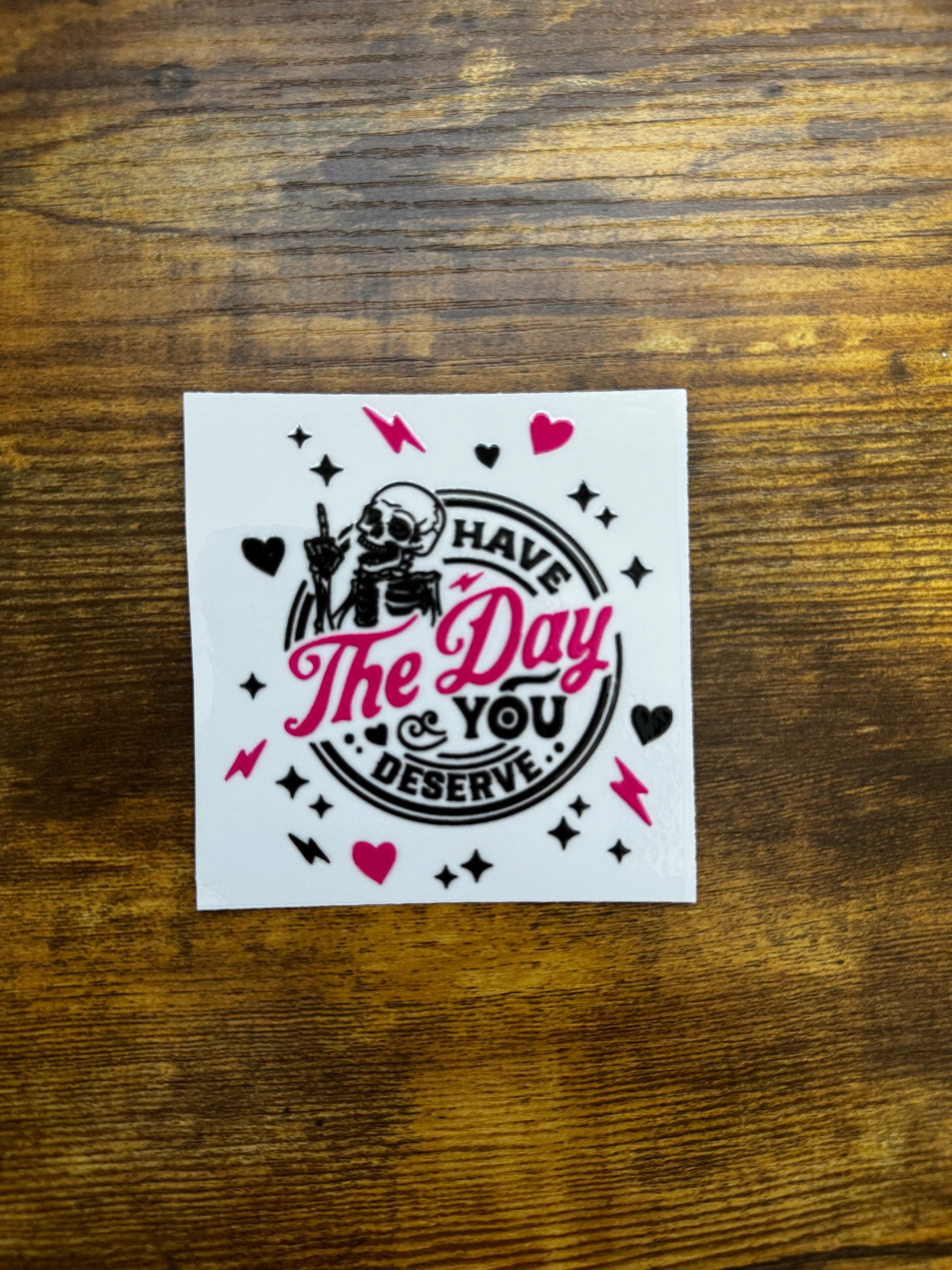 “Have the day you deserve” Decal