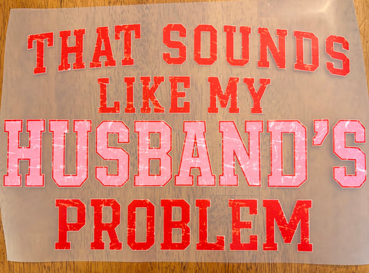 “That sounds like my husbands problem”