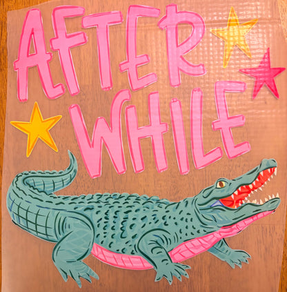 “Later gator, after a while crocodile” FRONT AND BACK