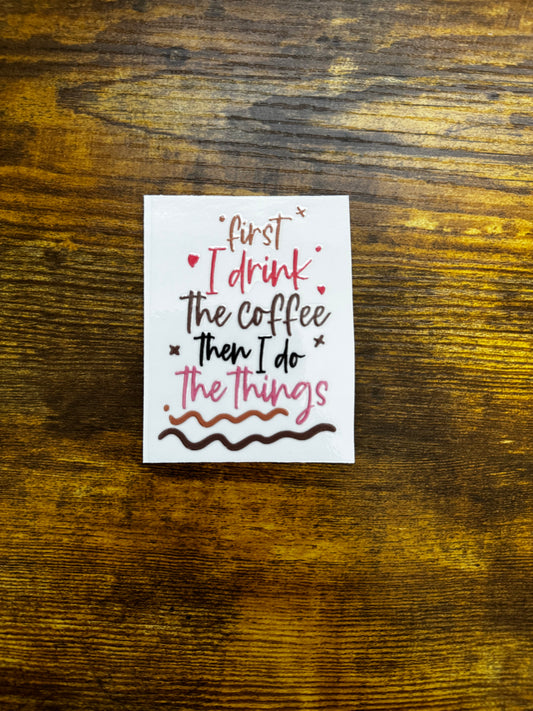 “First I drink coffee, then I do things” Decal